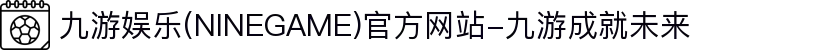 九游娱乐(NINEGAME)官方网站-九游成就未来