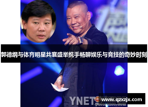 郭德纲与体育明星共襄盛举携手畅聊娱乐与竞技的奇妙时刻