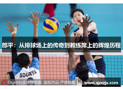 郎平：从排球场上的传奇到教练席上的辉煌历程